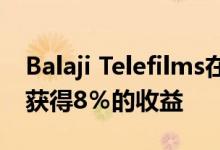 Balaji Telefilms在即将上映的电影的销售中获得8％的收益