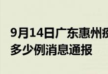 9月14日广东惠州疫情最新情况统计今日确诊多少例消息通报