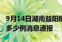 9月14日湖南益阳疫情最新情况统计今日确诊多少例消息通报