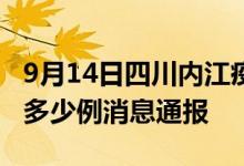 9月14日四川内江疫情最新情况统计今日确诊多少例消息通报