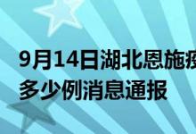 9月14日湖北恩施疫情最新情况统计今日确诊多少例消息通报