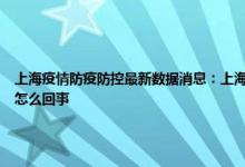 上海疫情防疫防控最新数据消息：上海哪几个中风险区解除管控 上海交大闵行校区疫情怎么回事