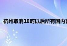 杭州取消18时以后所有国内客运航班 杭州每周有多少国际航班