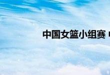 中国女篮小组赛 中国最新女篮世界排名