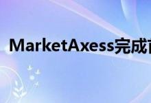 MarketAxess完成首次信用检查的SEF交易