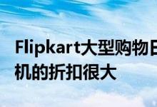 Flipkart大型购物日促销这些产品包括智能手机的折扣很大