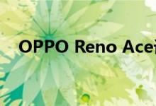 OPPO Reno Ace设计从新角度全面揭示
