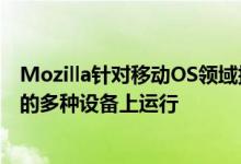 Mozilla针对移动OS领域提供的产品已经在其以前的别名下的多种设备上运行