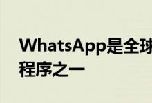 WhatsApp是全球最受欢迎的消息传递应用程序之一