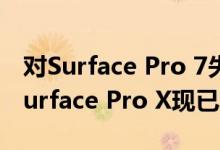 对Surface Pro 7失望吗 微软更具创新性的Surface Pro X现已发售