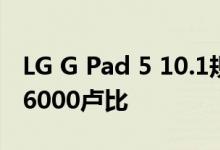 LG G Pad 5 10.1规格和设计揭晓 价格约为26000卢比