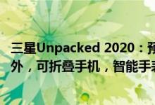 三星Unpacked 2020：预计除了Galaxy Note 20智能手机外，可折叠手机，智能手表和其他产品