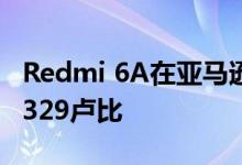 Redmi 6A在亚马逊No.1 Mi Fan促销中仅售329卢比