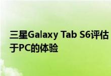 三星Galaxy Tab S6评估：功能强大的平板电脑可带来类似于PC的体验