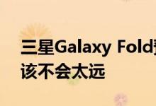 三星Galaxy Fold预注册在再次开始 推出应该不会太远