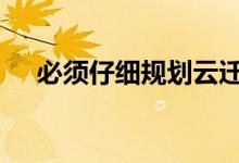 必须仔细规划云迁移 必须考虑许多因素