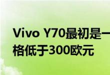 Vivo Y70最初是一款廉价的中档智能手机价格低于300欧元