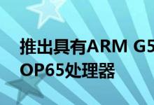 推出具有ARM G52级GPU的联发科技HELIOP65处理器