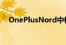 OnePlusNord中档预购在欧洲迅速售罄