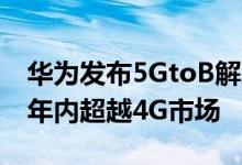 华为发布5GtoB解决方案预计5G将在未来两年内超越4G市场