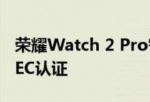 荣耀Watch 2 Pro智能手表即将发布已获得EEC认证