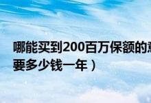 哪能买到200百万保额的意外险(保额为200万的意外险,需要多少钱一年)