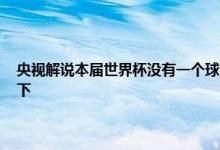 央视解说本届世界杯没有一个球队可以三战全胜 阿布巴卡尔脱衣庆祝被罚下