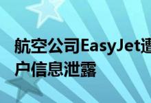 航空公司EasyJet遭到黑客入侵 约900万名客户信息泄露