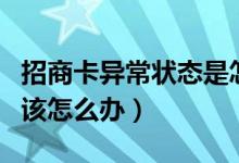 招商卡异常状态是怎么解除(招商卡状态异常该怎么办)
