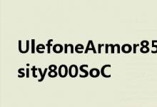 UlefoneArmor85G应该配备联发科Demensity800SoC