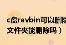 c盘ravbin可以删除吗（c盘的RavBin是什么文件夹能删除吗）