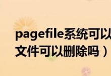 pagefile系统可以删除吗（pagefile是什么文件可以删除吗）