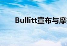 Bullitt宣布与摩托罗拉建立合作关系