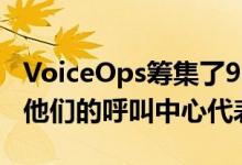 VoiceOps筹集了900万美元 以帮助公司指导他们的呼叫中心代表