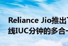 Reliance Jio推出了每天2GB数据和1000离线IUC分钟的多合一计划