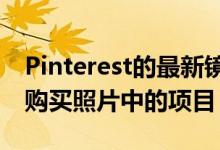 Pinterest的最新镜头更新使您可以更轻松地购买照片中的项目