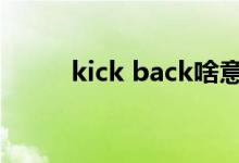 kick back啥意思（back啥意思）