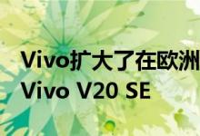 Vivo扩大了在欧洲市场的中档产品线 推出了Vivo V20 SE