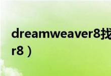 dreamweaver8找不到网址（dreamweaver8）