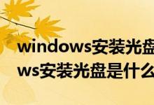 windows安装光盘是什么怎么重启（windows安装光盘是什么）