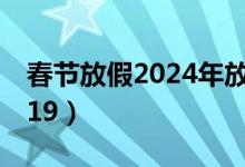 春节放假2024年放假时间学生（春节放假2019）