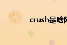 crush是啥网络梗（xrush）