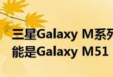 三星Galaxy M系列智能手机的下一个产品可能是Galaxy M51