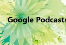 Google Podcasts应用程序首次登陆iOS