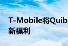 T-Mobile将Quibi添加为某些无线客户的最新福利