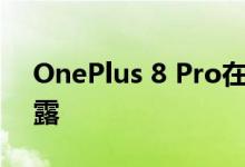 OnePlus 8 Pro在其所有新闻图片中均被泄露