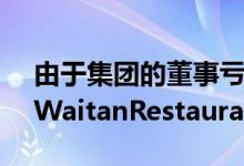 由于集团的董事亏本出售了他的城堡湾豪宅WaitanRestaurant倒闭