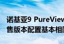 诺基亚9 PureView在的零售版本与国内的零售版本配置基本相同