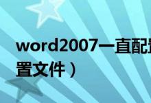 word2007一直配置文件（word总是显示配置文件）