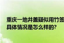 重庆一地井盖疑似用竹签当钢筋 回应：经过国家标准认定 具体情况是怎么样的?